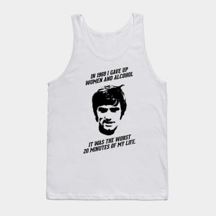 George Best - In 1969 I gave up women and alcohol. It was the worst 20 minutes of my life Tank Top